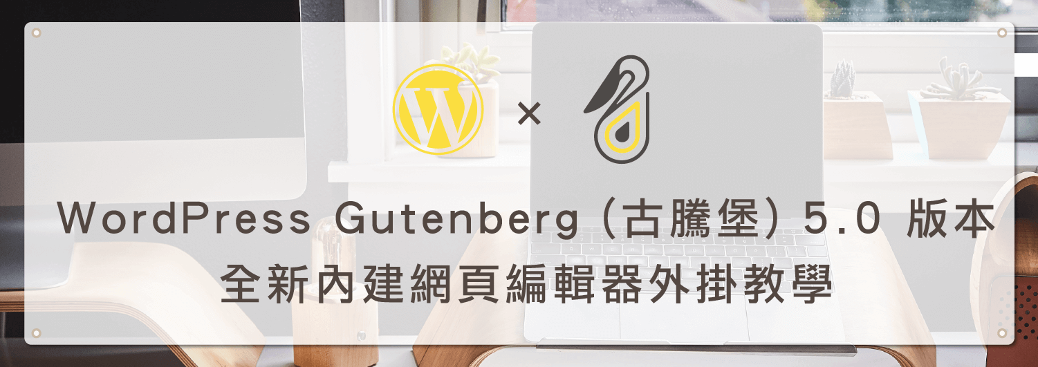 WordPress Gutenberg (古騰堡) 5.0 版本全新內建網頁編輯器外掛教學｜鵠學苑